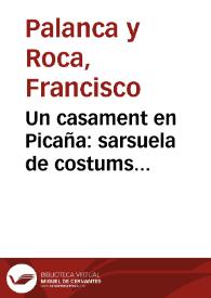 Un casament en Picaña : sarsuela de costums valencianes, en un acte y en vers / lletra de Francisco Palanca y Roca; y música de Chuan García y Catalá | Biblioteca Virtual Miguel de Cervantes