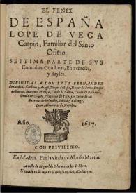 El Fenix de España Lope de Vega Carpio ... : septima parte de sus comedias, con loas, entremeses y bayles ... / dirigidas a don Luys Fernandez... | Biblioteca Virtual Miguel de Cervantes