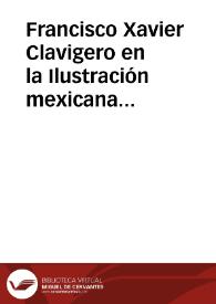 Francisco Xavier Clavigero en la Ilustración mexicana 1731-1787 / compilador, Alfonso Martínez Rosales; prólogo de Antonio Gómez Robledo | Biblioteca Virtual Miguel de Cervantes