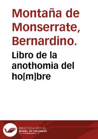 Libro de la anothomia del ho[m]bre / nueuamente compuesto por el doctor Bernardino Montaña de Monserrate; el qual ... trata breuemente la dicha fabrica del hombre ...; juntamente con una declaracion de un sueño que soño ... don Luys Hurtado de Mendoça, Marques de Mondejar ... | Biblioteca Virtual Miguel de Cervantes