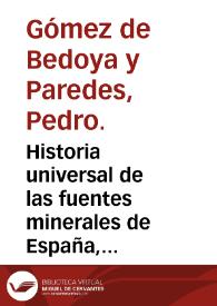 Historia universal de las fuentes minerales de España, sitios en que se hallan... : tomo primero que comprehende las letras A y B / su autor D. Pedro Gomez de Bedoya y Paredes... | Biblioteca Virtual Miguel de Cervantes