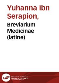 Breviarium Medicinae (latine) / Johannes Serapion (Sen.); Gerardo Cremonensi, intérprete. Liber aggregatus in medicinis simplicibus (latine)   Johannes Serapion (Jr.); Simone Januensi, intérprete. Practica; De simplici medicina   Johannes Platearius | Biblioteca Virtual Miguel de Cervantes