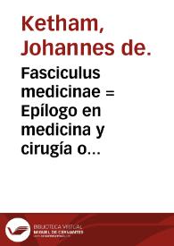 Fasciculus medicinae = Epílogo en medicina y cirugía o Compendio de la salud humana / Johannes de Ketham. De epidemia et peste (en castellano) = Tratado de la peste   Vasco de Taranta. Liber physiognomiae (en castellano)   Michael Scotus. | Biblioteca Virtual Miguel de Cervantes