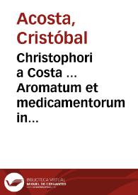 Christophori a Costa ... Aromatum et medicamentorum in Orientali India nascentium liber : plurimum lucis adferens iis quae a Doctore Garcia de Horta in hoc genere scripta sunt ... | Biblioteca Virtual Miguel de Cervantes