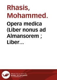 Opera medica (Liber nonus ad Almansorem ; Liber divisionum ; De aegritudinibus iuncturarum ; De aegritudinibus puerorum ; Aphorismi ; Antidotarium ; De praeservatione ab aegritudine lapidis ; Introductorium medicinae ; De sectionibus, cauteris et ventosis ; Synonyma ; De proprietatibus sexaginta animalium) / Mohammed Rhasis. Aphorismi secundum doctrinam Galeni   Maimónides. Aphorismi   Mesué. Prognosticorum liber intitulatus Liber secretorum; De medicorum astrologia, sive De esse aegrorum secundum lunam; Aphorismi ex capsa eburnea, seu Liber veritatis; De pharmaciis, sive De remediis purgantibus; De insomniis   Seudo-Hipócrates. De natura hominis sive De elementis   Hipócrates. De curatione lapidis  Avenzoar. Centiloquium de medicis et infirmis   Hieronymus de Manfredis. | Biblioteca Virtual Miguel de Cervantes