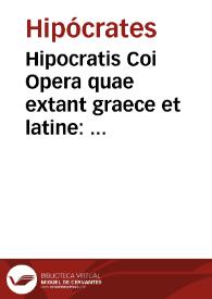 Hipocratis Coi Opera quae extant graece et latine : veterum codicum collatione restituta, nouo ordine in quattuor classes digesta, interpretationis latinae emendationes et scholiis illustrata a Hieron. Mercuriali... | Biblioteca Virtual Miguel de Cervantes