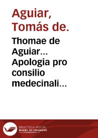 Thomae de Aguiar... Apologia pro consilio medecinali in diminuta visione... aduersus duas epistolas... doctoris Illephonsi Nuñez Llerensis... | Biblioteca Virtual Miguel de Cervantes