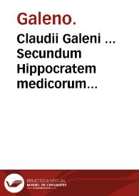 Claudii Galeni ... Secundum Hippocratem medicorum facile principis opus de vsu partium corporis humani, magna cura ad exemplaris Graeci veritatem castigatum, vniverso hominum generi apprime necessarium / Nicolao Regio Calabro interprete. | Biblioteca Virtual Miguel de Cervantes