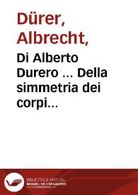 Di Alberto Durero ... Della simmetria dei corpi humani, libri quattro / nouamente tradotti dalla lingua latina nella italiana da M. Gio. Paolo Gallucci... | Biblioteca Virtual Miguel de Cervantes