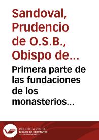 Primera parte de las fundaciones de los monasterios del glorioso Padre San Benito ... y de los santos ... varones desta sagrada religion, que desde el año DXL ... hasta el año DCCXIIII ... han florecido en estos monasterios ... / por el M.F. prudencio de Sandoval. | Biblioteca Virtual Miguel de Cervantes