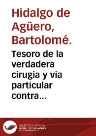 Tesoro de la verdadera cirugia y via particular contra la comun / compuesto por el doctor Bartolome Hidalgo de Aguero... | Biblioteca Virtual Miguel de Cervantes