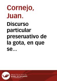 Discurso particular preseruativo de la gota, en que se descubre su naturaleza, y se pone su propia cura ... / autor el dotor Iuan Cornejo ... | Biblioteca Virtual Miguel de Cervantes