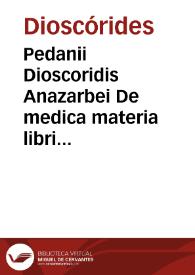 Pedanii Dioscoridis Anazarbei De medica materia libri sex / Ioanne Ruellio... interprete, nunc primum ab ipso Ruellio recogniti & su nitori restituti. | Biblioteca Virtual Miguel de Cervantes