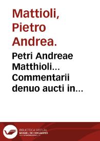 Petri Andreae Matthioli... Commentarii denuo aucti in libros sex Pedacii Dioscoridis Anazarbei De medica materia... : his accessit eiusdem Apologia aduersus Amathum Lusitanum... | Biblioteca Virtual Miguel de Cervantes