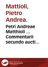 Petri Andreae Matthioli ... Commentarii secundo aucti in libros sex Pedacii Dioscoridis Anazarbei De medica materia ... ; : his accessit eiusdem Apologia aduersus Amathum Lusitanum ... | Biblioteca Virtual Miguel de Cervantes