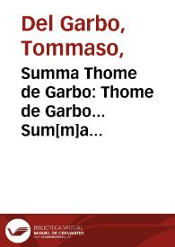 Summa Thome de Garbo : Thome de Garbo... Sum[m]a medicinalis, cu[m] duobus eiusdem tractatibus, vnus De restauratio[n]e humidi radicalis, alter De reductione medicinarum ad actuum ... | Biblioteca Virtual Miguel de Cervantes