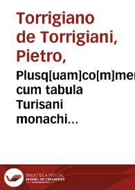 Plusq[uam]co[m]mentum cum tabula Turisani monachi carthusiensis... cum duabus Galeni interpretationibus vna Laurenti Laurentiani altera Nicolai Leoniceni... : eiusdem preterea De hypostasi tractatus pulcherrimus ; Subtilissime Gentilis Fulginatis... Questiones [et] expositiones super libro Microtechni Galeni... | Biblioteca Virtual Miguel de Cervantes