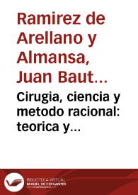 Cirugia, ciencia y metodo racional : teorica y practica de las curaciones en el cuerpo humano... con el tratado de pronosticos, medicamentos, morbogalico, y observaciones..., el tratado de las heridas penetrantes de pecho... / por... Iuan Bautista Ramirez de Arellano y Almansa... | Biblioteca Virtual Miguel de Cervantes