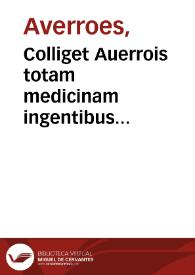 Colliget Auerrois totam medicinam ingentibus voluminibus ab aliis traditam... complectens... Theizir Abynzoar : morbos omnes tam vniuersales q[uam] particulares, [et] eorundem remedia continens... : accesserunt postremo M. Antonio Zimarredubia & solutiones in supradictum Auerrois colliget... | Biblioteca Virtual Miguel de Cervantes