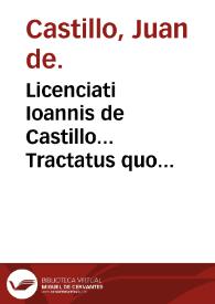 Licenciati Ioannis de Castillo... Tractatus quo continentur summe necessaria tam de anatome quam de vulneribus & vlceribus, tam in genere quam in particulari ac pro locorum differentia, tum rationibus, tum authoritatibus grauissimorum virorum illustratus... | Biblioteca Virtual Miguel de Cervantes