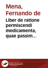 Liber de ratione permiscendi medicamenta, quae passim medicis veniuntin vsum, dum morbis medentur / nunc primum natus autore Fernando Mena... | Biblioteca Virtual Miguel de Cervantes