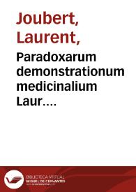 Paradoxarum demonstrationum medicinalium Laur. Iouberti... decas prima : accessit eiusdem  Iouberti declamatio, qua illus Paradoxe interpretatur, quod vulgo aiunt, Nutritionem vincere natura, ex Platonis Timaeo. | Biblioteca Virtual Miguel de Cervantes