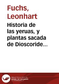 Historia de las yeruas, y plantas sacada de Dioscoride Anazarbeo y otros insignes autores, con los nombres griegos, latinos, y españoles / traduzida nueuamente en español por Iuan Iaraua ... con sus virtudes y propriedades, y el vso dellas, y juntamente con sus figuras pintadas al viuo. | Biblioteca Virtual Miguel de Cervantes