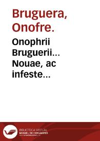 Onophrii Bruguerii... Nouae, ac infeste destillationis, quae ciuitati Barcinonensi, ac finitimis circiter hyemale solstitium anni à Christo nato. 1562. accidit, breuis enarratio. | Biblioteca Virtual Miguel de Cervantes