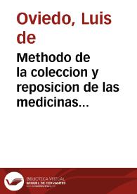 Methodo de la coleccion y reposicion de las medicinas simples, y de su correcion y preparacion : va añadido el tercer libro, en el qual se trata de los letuarios, xaraues, pildoras, trociscos, y azeytes que estan en vso / Luis de Ouiedo ... autor ... | Biblioteca Virtual Miguel de Cervantes