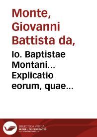 Io. Baptistae Montani... Explicatio eorum, quae pertinent, tum ad qualitates simplicium medicamentorum, tum ad eorundem compositionem. | Biblioteca Virtual Miguel de Cervantes