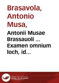 Antonii Musae Brassauoli ... Examen omnium loch, id est linchtuum, suffuf, id est puluerum, aquarum, decoctionum, oleornm, quorum apud Ferrarienses pharmacopolas vsus est : his accessit De morbo Galico lepidissimus eiusdem authoris tractatus. | Biblioteca Virtual Miguel de Cervantes