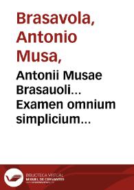 Antonii Musae Brasauoli... Examen omnium simplicium medicamentorum, quorum in officinis vsus est : Addita sunt insuper Aristotelis Problemata, quae ad stirpium genus & oleracea pertinent... | Biblioteca Virtual Miguel de Cervantes