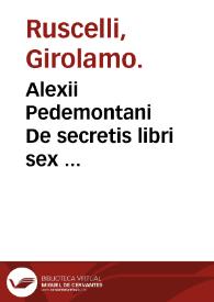 Alexii Pedemontani De secretis libri sex ... / ex Italico in Latinum sermonem nunc primum translati per Ioannem Iacobum VVeckerum ... | Biblioteca Virtual Miguel de Cervantes