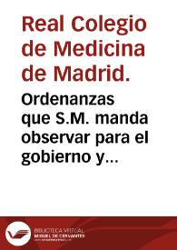 Ordenanzas que S.M. manda observar para el gobierno y dirección del Real Colegio de Medicina de Madrid y su áulica y suprema junta. | Biblioteca Virtual Miguel de Cervantes