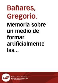 Memoria sobre un medio de formar artificialmente las aguas marciales sin que el hierro se oxigene ni se separe de ellas : impresa en el primer tomo de las Memorias de la Real Academia Medica de Madrid / por don Gregorio Bañares... | Biblioteca Virtual Miguel de Cervantes