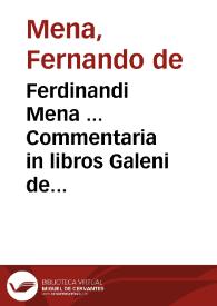 Ferdinandi Mena ... Commentaria in libros Galeni de sanguinis missione, & purgatione ; quibus additur libellus vtillissimus De ratione permiscendi medicamenta, quae passim in vsim veniunt, eodem autore. | Biblioteca Virtual Miguel de Cervantes