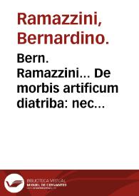 Bern. Ramazzini... De morbis artificum diatriba : nec non eiusdem dissertatio logica ; Accedunt Lucae Antonii Portii In Hippocratis librum De veteri medicina paraphrasis. | Biblioteca Virtual Miguel de Cervantes