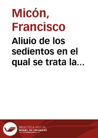 Aliuio de los sedientos en el qual se trata la necessidad que tenemos de beuer frio y refrescado con nieue, y las condiciones que para esto son menester, y quales cuerpos lo pueden libremente suportar / compuesto por Francisco Micon... | Biblioteca Virtual Miguel de Cervantes