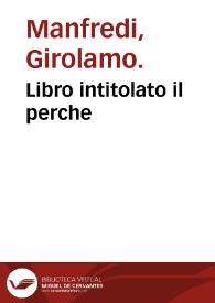 Libro intitolato il perche / tradotto di latino in italiano dell'eccellente... Gieronimo de' Manfredi... | Biblioteca Virtual Miguel de Cervantes