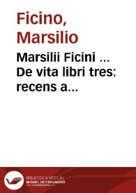 Marsilii Ficini ... De vita libri tres : recens a mendis situq[ue] vindicati ac summa castigati diligentia ... | Biblioteca Virtual Miguel de Cervantes