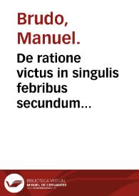 De ratione victus in singulis febribus secundum Hippocratem, in genere sigillatim libri III authore Brudo Lusitano... | Biblioteca Virtual Miguel de Cervantes