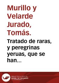 Tratado de raras, y peregrinas yeruas, que se han hallado en esta corte y sus marauillosas virtudes, y la diferencia que ay entre el antiguo Abrotano, y la natural, y legitima planta Buphtalmo ; : y vnas anotaciones a las yerbas Mandragoras... / escriuelo el doctor D. Tomas de Murillo y Velarde... | Biblioteca Virtual Miguel de Cervantes