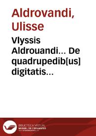 Vlyssis Aldrouandi... De quadrupedib[us] digitatis viuiparis libri tres et de quadrupedib[us] digitatis ouiparis libri duo / Bartholomaeus Ambrosinus... collegit... | Biblioteca Virtual Miguel de Cervantes