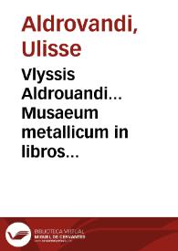 Vlyssis Aldrouandi... Musaeum metallicum in libros IIII distributum / Bartholomaeus Ambrosinus... labore et studio coposuit... | Biblioteca Virtual Miguel de Cervantes