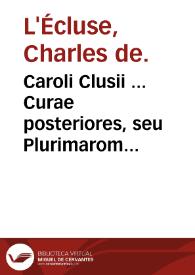 Caroli Clusii ... Curae posteriores, seu Plurimarom non antè cognitarum aut descriptarum stirpium, peregrinorumque aliquot animalium nouae descriptiones ... : accessit seorsim Euerardi Vorstii... de eiusdem Caroli Clusii vita & obitu oratio, aliorumque Epicedia. | Biblioteca Virtual Miguel de Cervantes