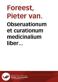 Obseruationum et curationum medicinalium liber decimus-octauus de ventriculi affectibus... / D. Petro Foresto... auctore. | Biblioteca Virtual Miguel de Cervantes