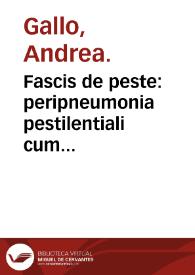 Fascis de peste : peripneumonia pestilentiali cum sputo sanguinis, febre pestilentiali, ac de quibusdam symptomatibus, in quinque fasciculos digestus / authore Andrea Gallo... | Biblioteca Virtual Miguel de Cervantes