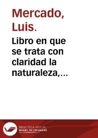 Libro en que se trata con claridad la naturaleza, causas, prouide[n]cia y verdadera orden y modo de curar la enfermedad vulgar y peste qu estos años se ha diuulgado por toda España / puesto por el doctor Mercado... y traduzido del mismo que antes auia hecho en lengua latina... | Biblioteca Virtual Miguel de Cervantes