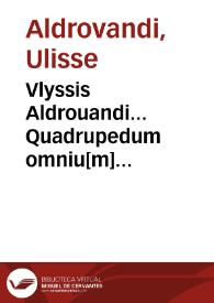 Vlyssis Aldrouandi... Quadrupedum omniu[m] bisulcoru[m] historia / Ioannes Cornelius Vteruerius... colligere incaepit; Thomas Dempsterus... perfectè absoluit; Hiernymus Tamburinus in lucem edidit... | Biblioteca Virtual Miguel de Cervantes