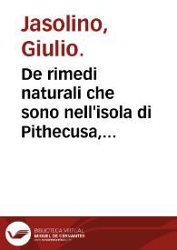 De rimedi naturali che sono nell'isola di Pithecusa, hoggi detta Ischia libri due / di Giulio Iasolino ... | Biblioteca Virtual Miguel de Cervantes